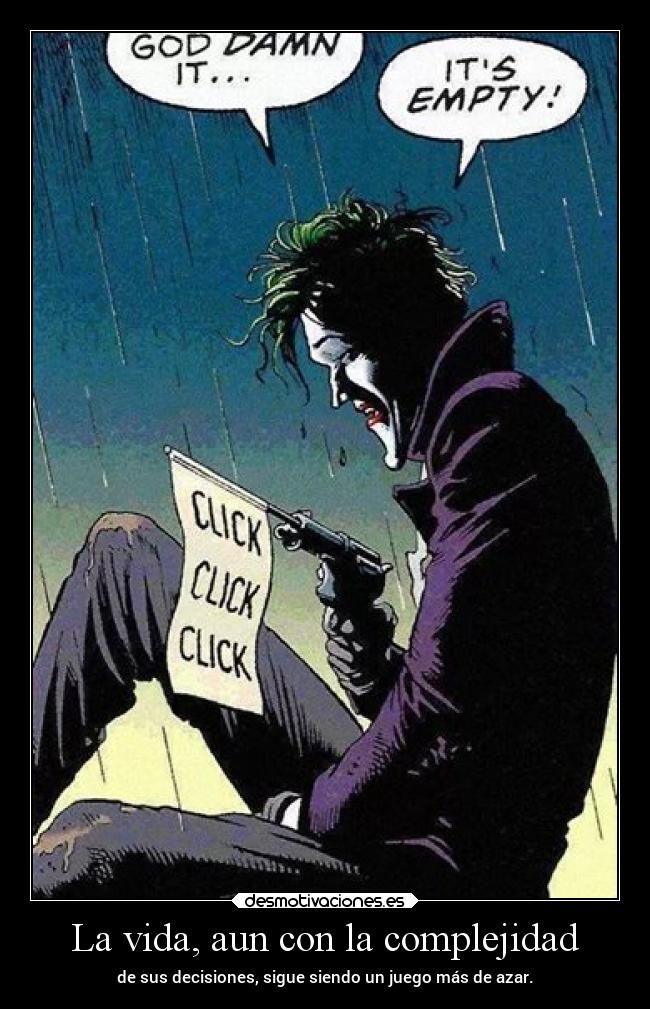 La vida, aun con la complejidad - de sus decisiones, sigue siendo un juego más de azar.