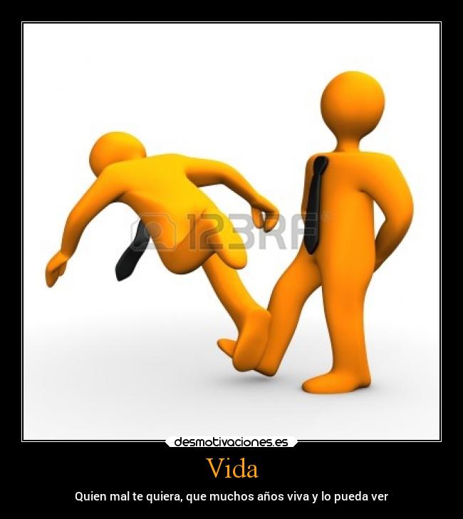 Vida - Quien mal te quiera, que muchos años viva y lo pueda ver