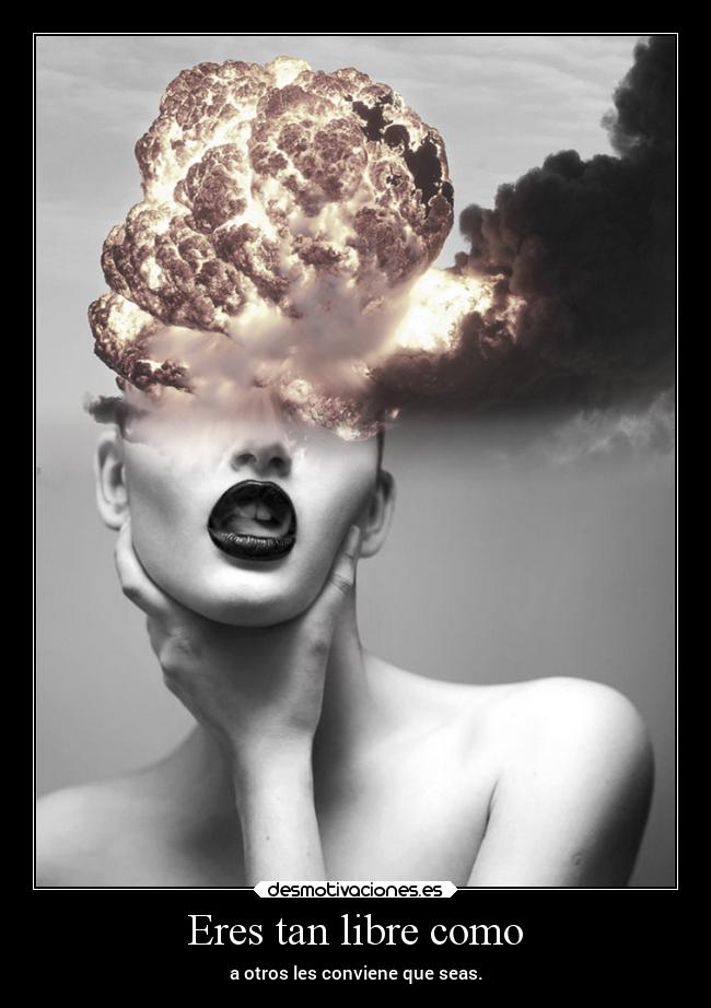 Eres tan libre como -