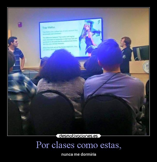 Por clases como estas, - nunca me dormiría