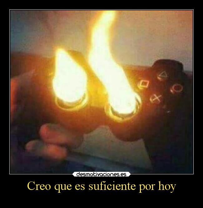 Creo que es suficiente por hoy -