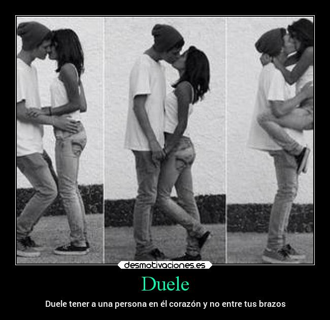 Duele - Duele tener a una persona en él corazón y no entre tus brazos