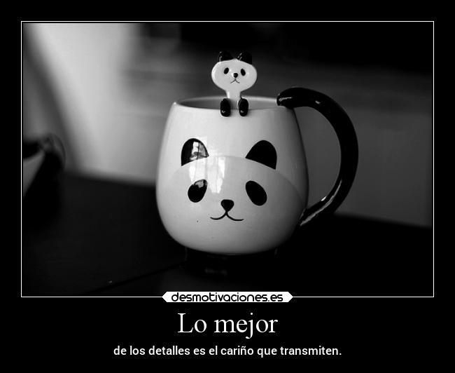 Lo mejor - de los detalles es el cariño que transmiten.
