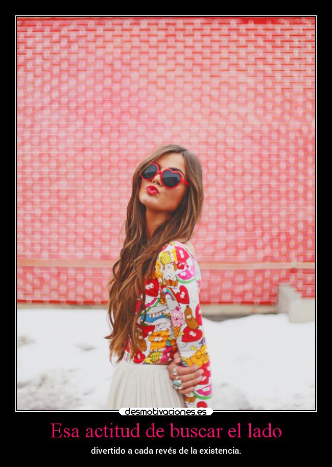 Esa actitud de buscar el lado - 