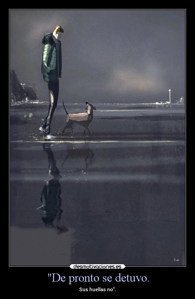 De pronto se detuvo. - Sus huellas no.
