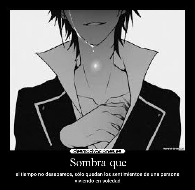 Sombra que - el tiempo no desaparece, sólo quedan los sentimientos de una persona
viviendo en soledad