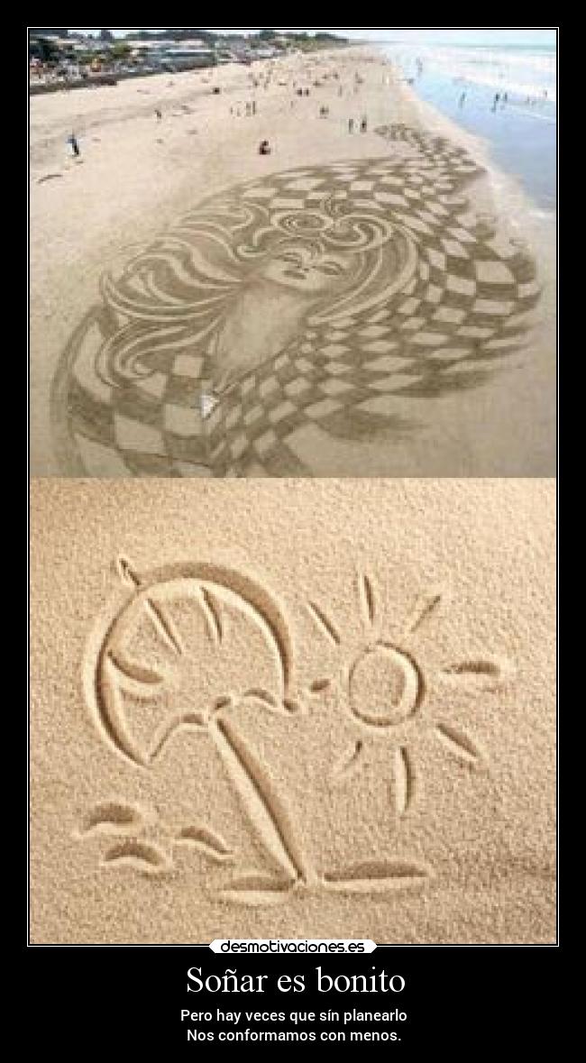Soñar es bonito - Pero hay veces que sín planearlo
Nos conformamos con menos.