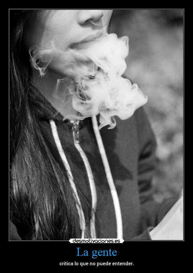 La gente - critica lo que no puede entender.