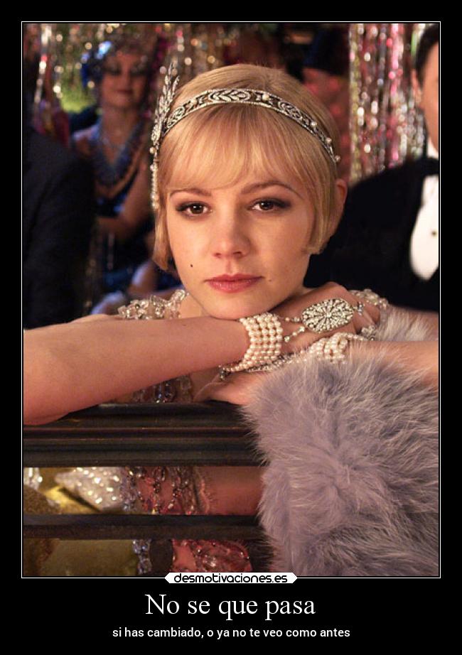 No se que pasa - si has cambiado, o ya no te veo como antes