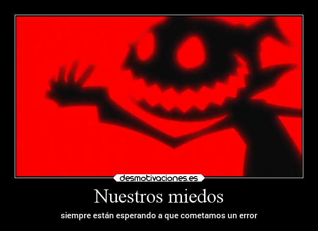 Nuestros miedos - siempre están esperando a que cometamos un error