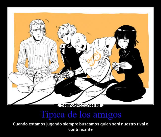 Típica de los amigos - Cuando estamos jugando siempre buscamos quien será nuestro rival o
contrincante