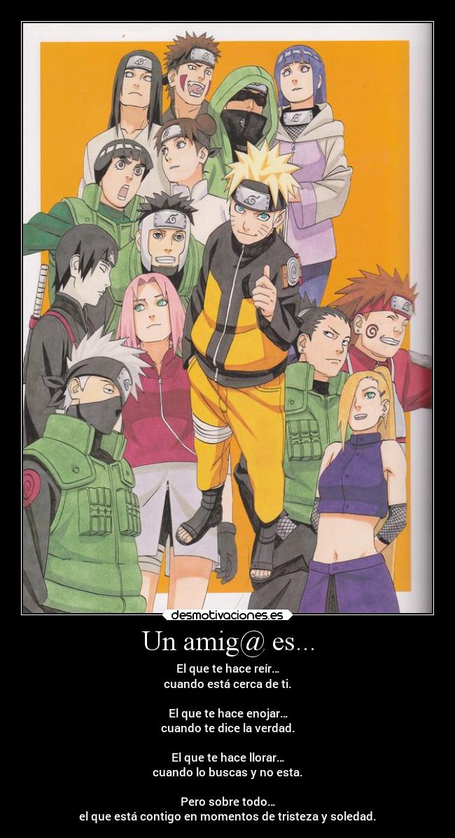 Un amig@ es... - El que te hace reír…
cuando está cerca de ti.
El que te hace enojar…
cuando te dice la verdad.
El que te hace llorar…
cuando lo buscas y no esta.
Pero sobre todo…
el que está contigo en momentos de tristeza y soledad.