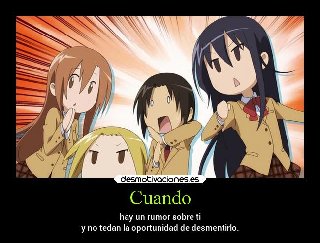 Cuando - hay un rumor sobre ti
y no tedan la oportunidad de desmentirlo.