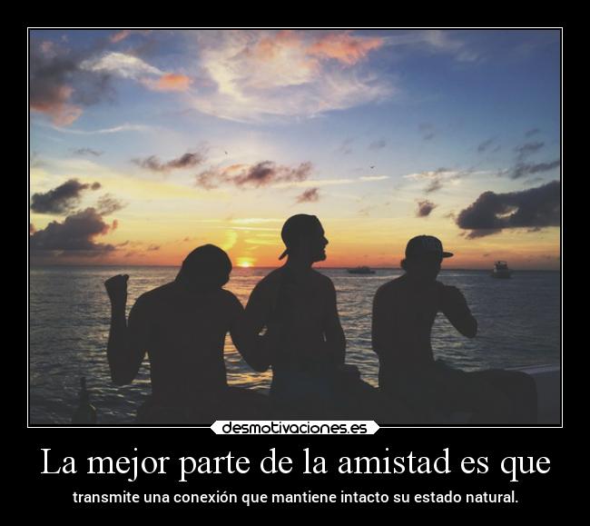 La mejor parte de la amistad es que -