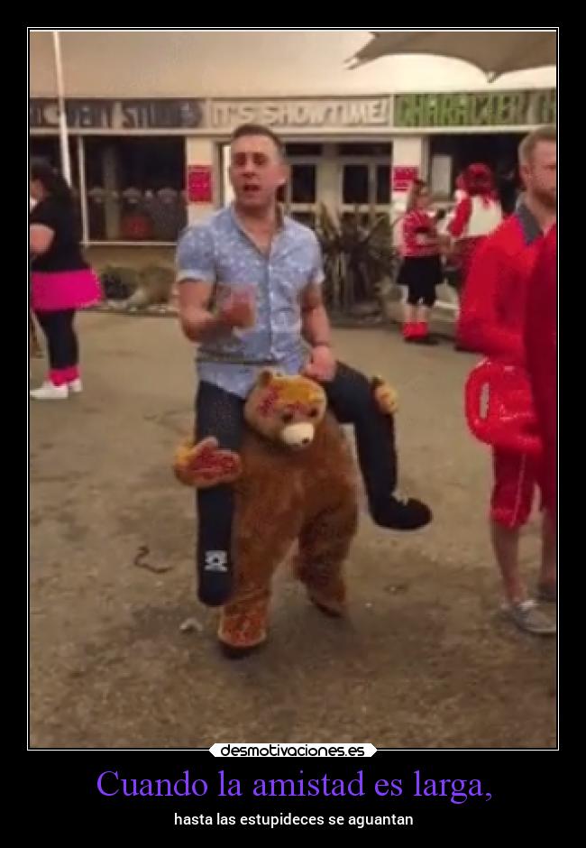 Cuando la amistad es larga, - hasta las estupideces se aguantan
