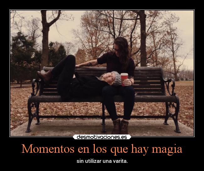 Momentos en los que hay magia - sin utilizar una varita.