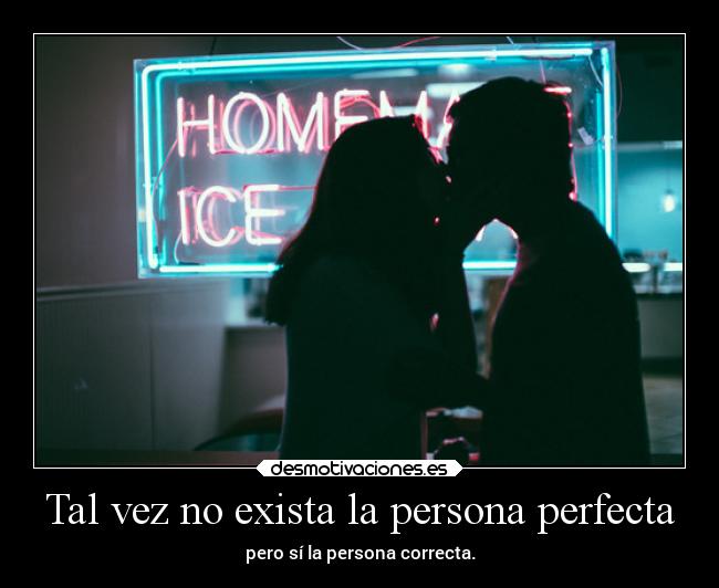 Tal vez no exista la persona perfecta - pero sí la persona correcta.