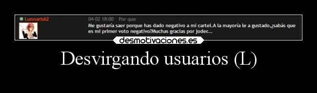 Desvirgando usuarios (L) -