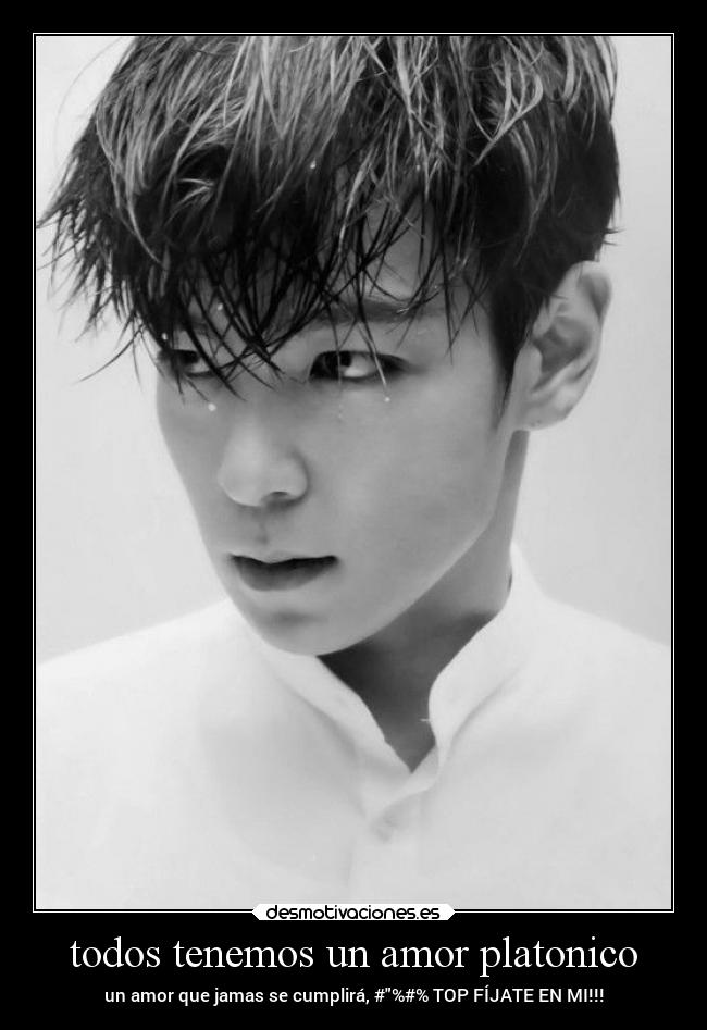 todos tenemos un amor platonico - un amor que jamas se cumplirá, #%#% TOP FÍJATE EN MI!!!