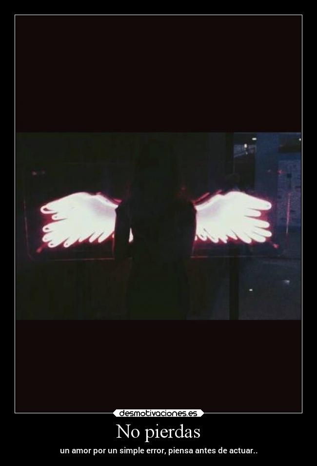 No pierdas - un amor por un simple error, piensa antes de actuar..