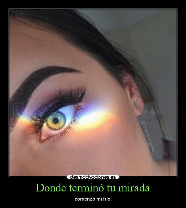 Donde terminó tu mirada - comenzó mi frío.
