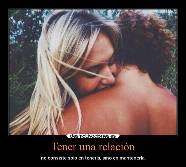 Tener una relación - no consiste solo en tenerla, sino en mantenerla.