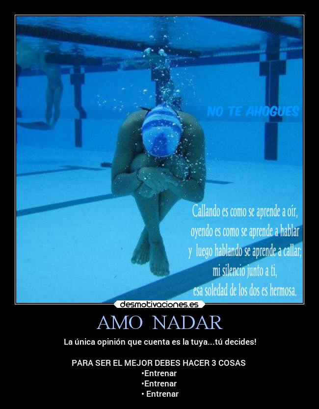 AMO NADAR - La única opinión que cuenta es la tuya...tú decides!
PARA SER EL MEJOR DEBES HACER 3 COSAS
•Entrenar
•Entrenar
• Entrenar