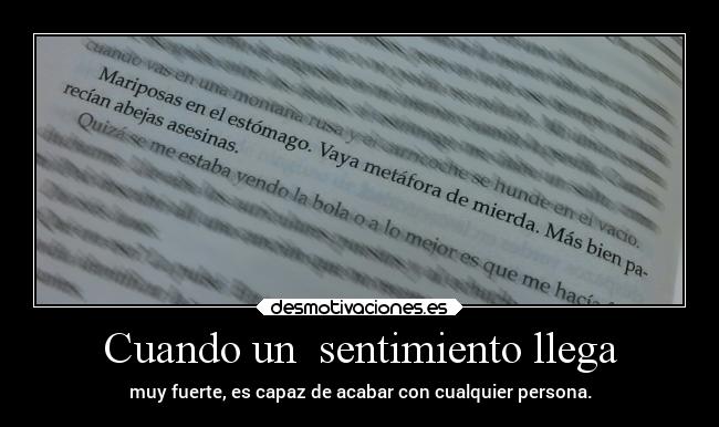 Cuando un  sentimiento llega - muy fuerte, es capaz de acabar con cualquier persona.