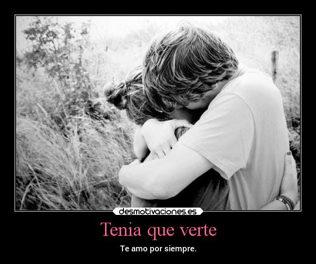 Tenia que verte - Te amo por siempre.