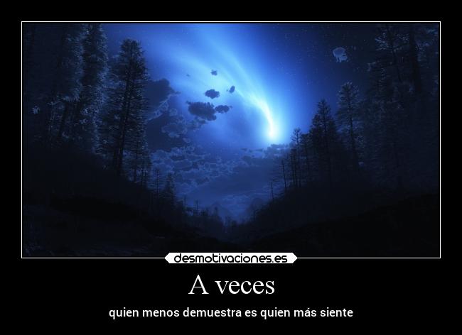 A veces - quien menos demuestra es quien más siente