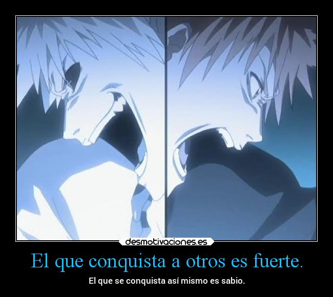 El que conquista a otros es fuerte. - El que se conquista así mismo es sabio.