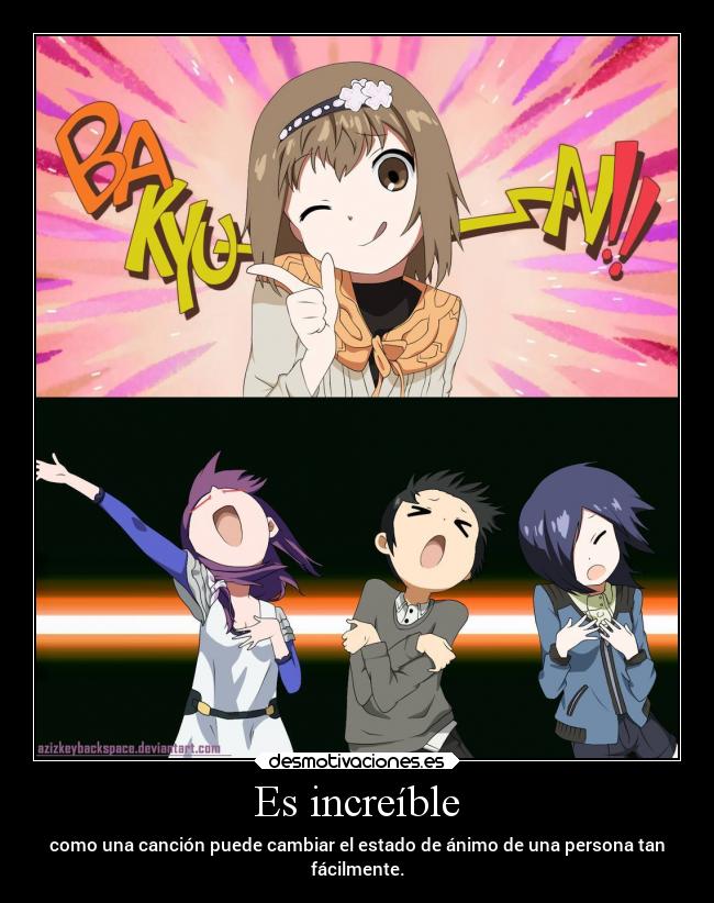 Es increíble - como una canción puede cambiar el estado de ánimo de una persona tan
fácilmente.