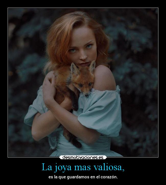La joya mas valiosa, - es la que guardamos en el corazón.