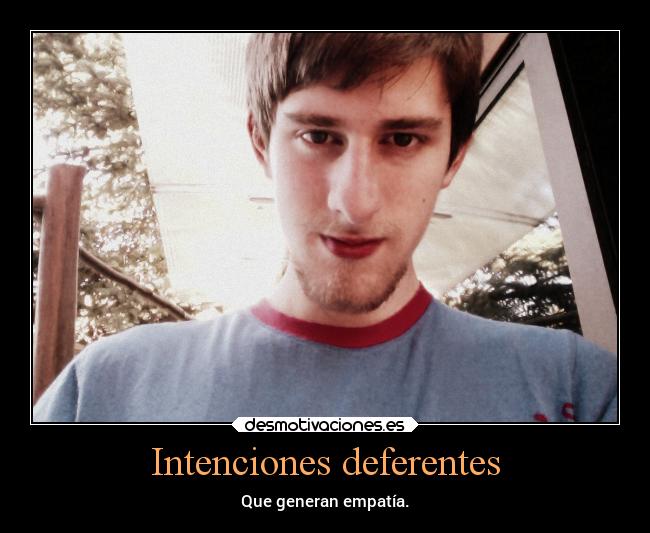 Intenciones deferentes - Que generan empatía.