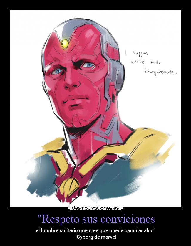 Respeto sus conviciones - el hombre solitario que cree que puede cambiar algo
-Cyborg de marvel