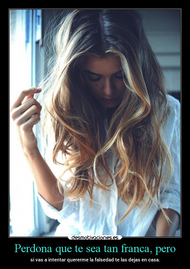 Perdona que te sea tan franca, pero - 