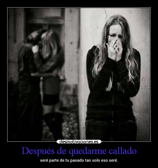 Después de quedarme callado - seré parte de tu pasado tan solo eso seré.