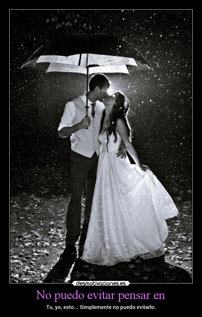 No puedo evitar pensar en - Tu, yo, esto... Simplemente no puedo evitarlo.