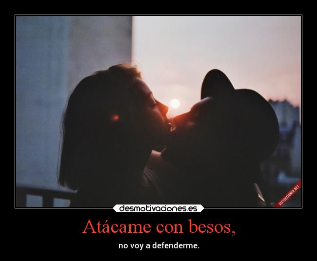 Atácame con besos, -