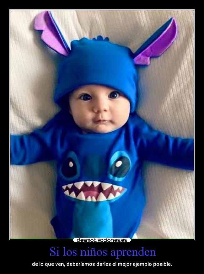 Si los niños aprenden - de lo que ven, deberíamos darles el mejor ejemplo posible.