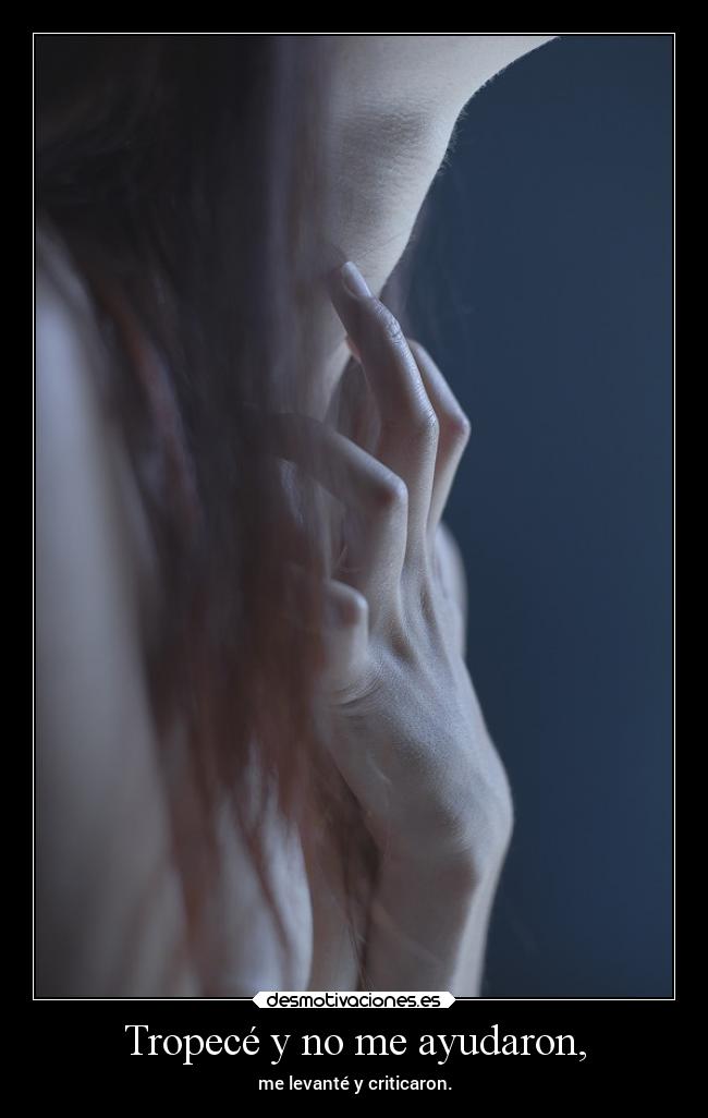 Tropecé y no me ayudaron, -