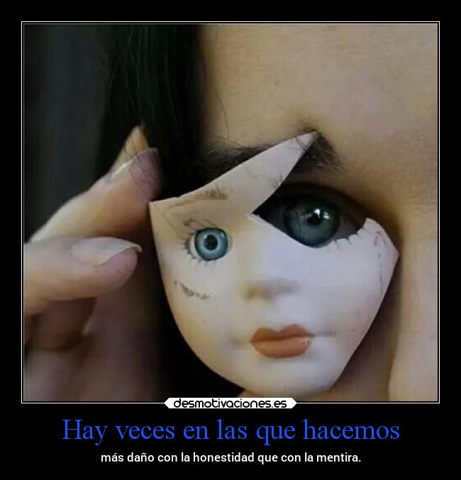 Hay veces en las que hacemos - más daño con la honestidad que con la mentira.