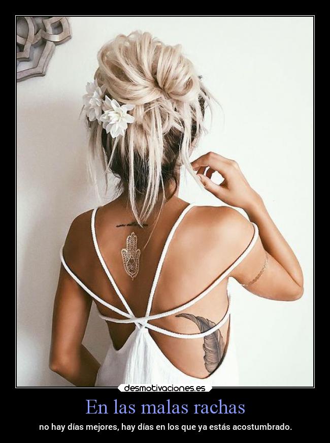 En las malas rachas - no hay días mejores, hay días en los que ya estás acostumbrado.