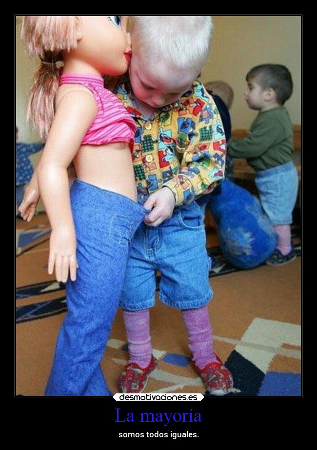 La mayoría - somos todos iguales.
