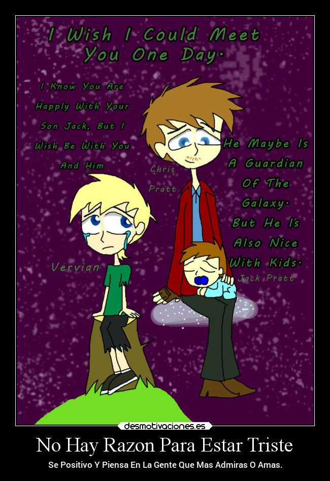 No Hay Razon Para Estar Triste - Se Positivo Y Piensa En La Gente Que Mas Admiras O Amas.