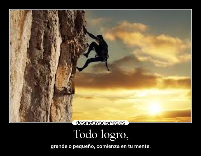 Todo logro, - grande o pequeño, comienza en tu mente.