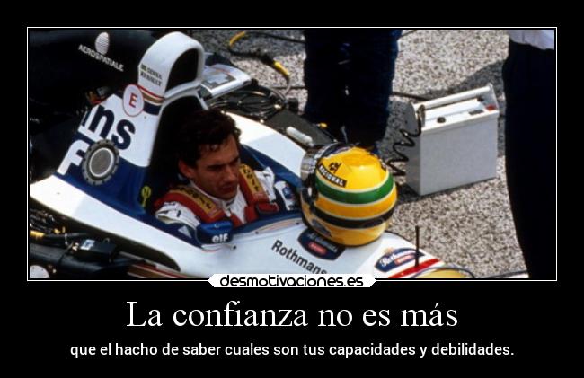 La confianza no es más - que el hacho de saber cuales son tus capacidades y debilidades.