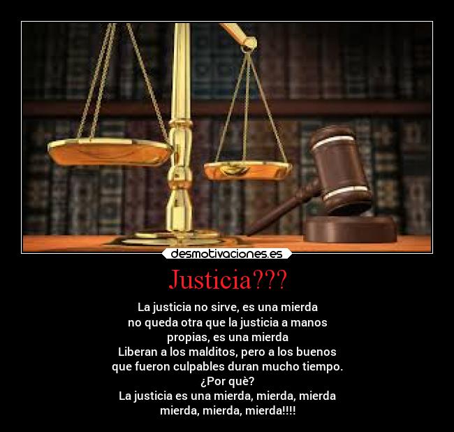 Justicia??? - La justicia no sirve, es una mierda
no queda otra que la justicia a manos
propias, es una mierda
Liberan a los malditos, pero a los buenos
que fueron culpables duran mucho tiempo.
¿Por què?
La justicia es una mierda, mierda, mierda
mierda, mierda, mierda!!!!
