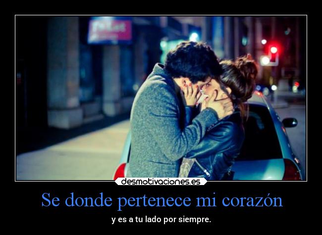 Se donde pertenece mi corazón - y es a tu lado por siempre.