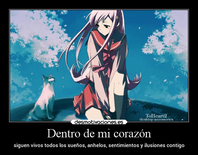 Dentro de mi corazón - siguen vivos todos los sueños, anhelos, sentimientos y ilusiones contigo